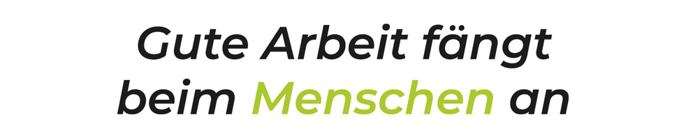 Gute Arbeit fängt beim Menschen an Gute Arbeit fängt beim Menschen an